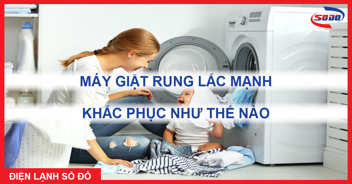 3 bước khắc phục máy giặt bị rung lắc mạnh - Điện Lạnh Số Đỏ
